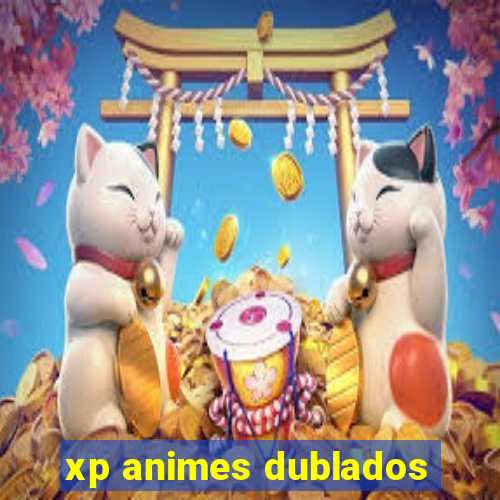 xp animes dublados